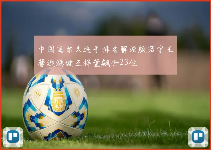 中国高尔夫选手排名解读殷若宁王馨迎稳健王梓萱飙升23位