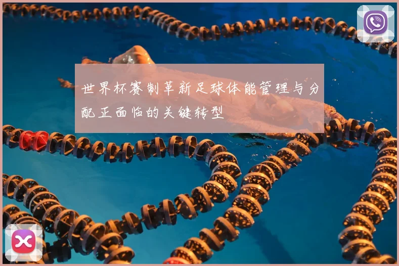 世界杯赛制革新足球体能管理与分配正面临的关键转型