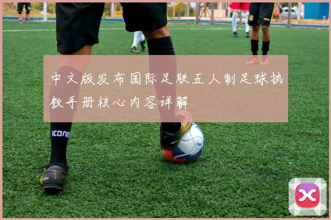中文版发布国际足联五人制足球执教手册核心内容详解